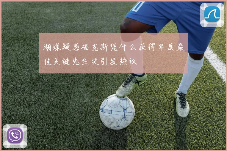 湖媒疑惑福克斯凭什么获得年度最佳关键先生奖引发热议